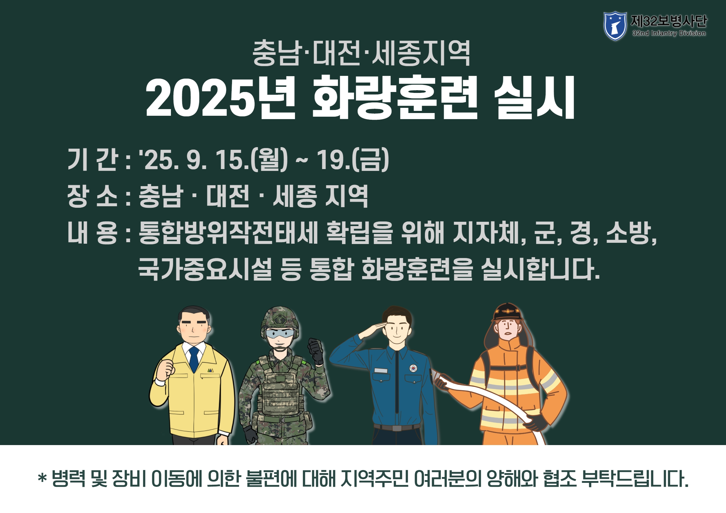 2025년 충남·대전·세종지역 화랑훈련 실시
9월 15일(월)~19일(금)까지 충남ㆍ대전·세종지역에서 민·관·군·경 소방 통합훈련 실시
대테러 및 중요시설 방호, 핵·WMD 사후관리 등 즉각 임무수행태세 확립에 기여